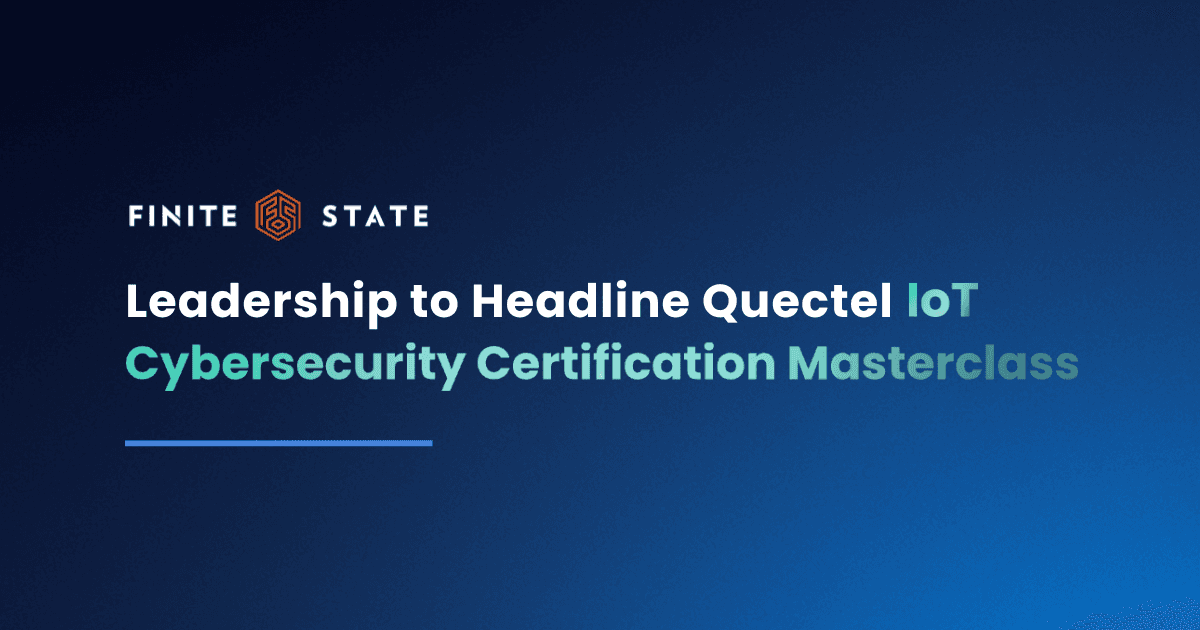 Finite State Leadership to Headline Quectel IoT Cybersecurity Certification Masterclass