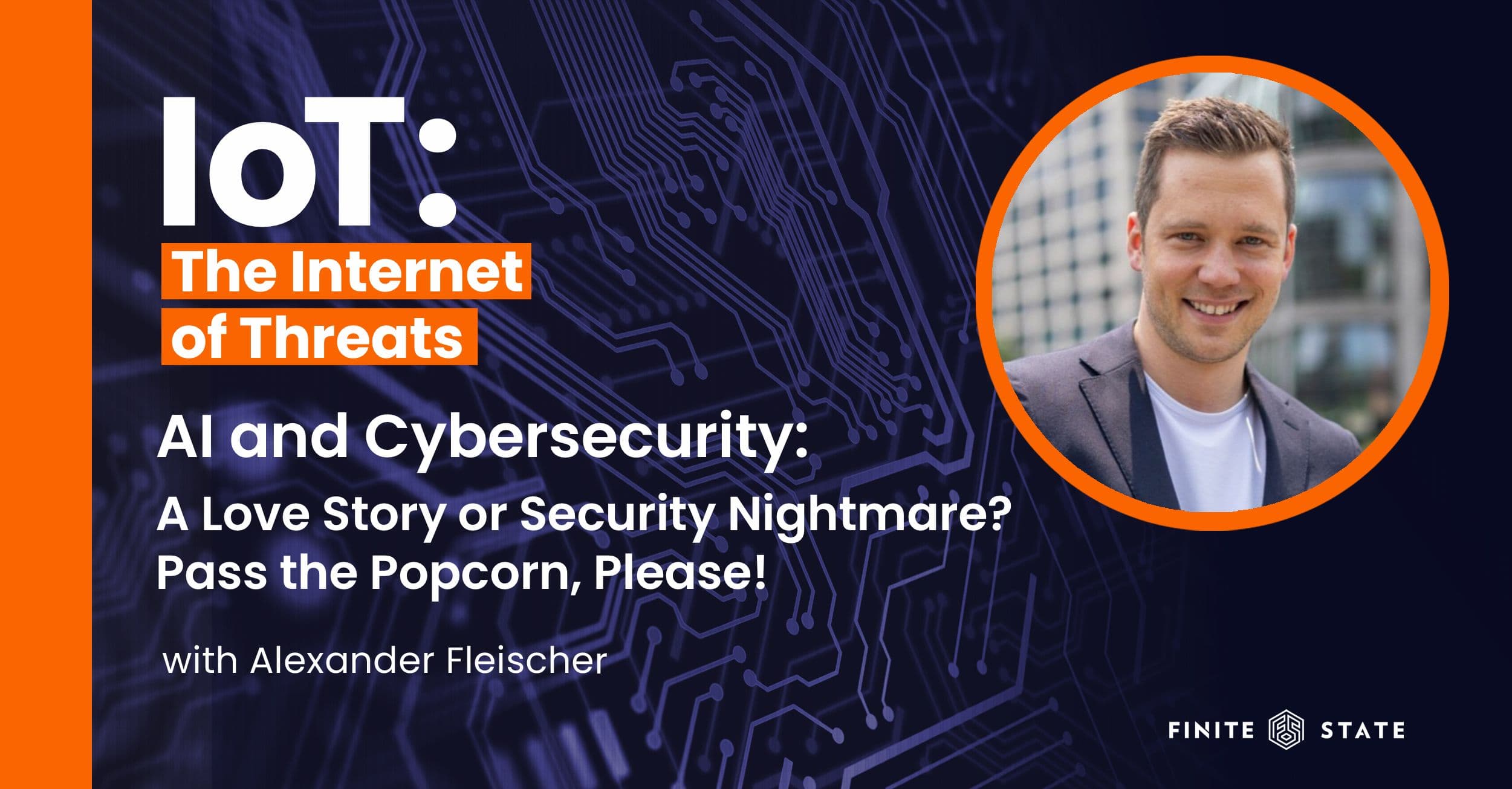 The Interplay of AI and Cybersecurity: Insights from Alexander Fleischer on the IoT: The Internet of Threats Podcast